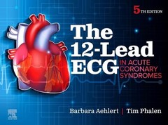 The 12-Lead ECG in Acute Coronary Syndromes by Aehlert MSEd BSPA RN
