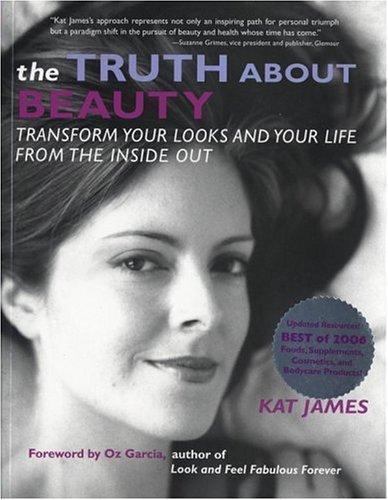 The Truth About Beauty: Transform Your Looks And Your Life From The Inside Out