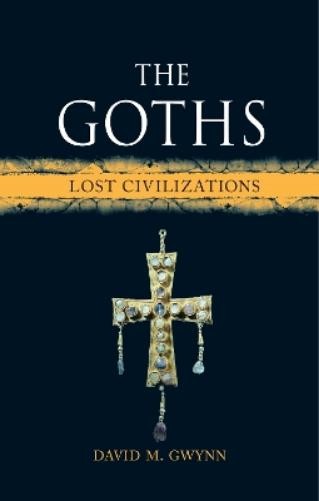 David M. Gwynn The Goths (Hardback) Lost Civilizations (UK IMPORT)