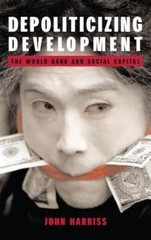 Depoliticizing Development: The World Bank and Social Capital – John Harriss