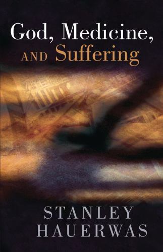 God, Medicine, and Suffering by Hauerwas, Stanley