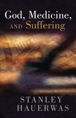 God, Medicine, and Suffering by Hauerwas, Stanley