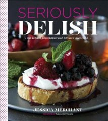 Seriously Delish: 150 Recipes for People Who Totally Love Food – GOOD