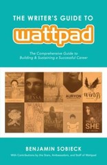 The Writer’s Guide to Wattpad: The Comprehensive Guide to Building and Sustainin