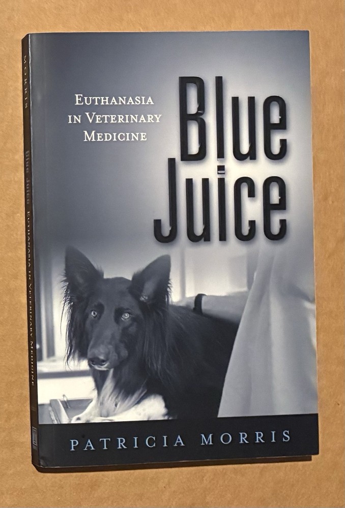Blue Juice – Euthanasia in Veterinary Medicine by Patricia Morris