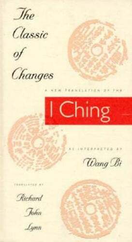 The Classic of Changes: A New Translation of the I Ching as Interpreted by Wang