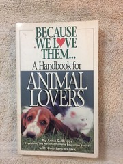 Because We Love Them: A Handbook For Animal Lovers, by Anna C. Briggs; 1994