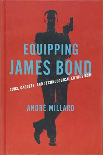 Equipping James Bond: Guns, Gadgets, and Technological Enthusiasm, Millard..