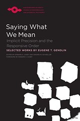 SAYING WHAT WE MEAN: IMPLICIT PRECISION AND THE RESPONSIVE By Eugene Gendlin