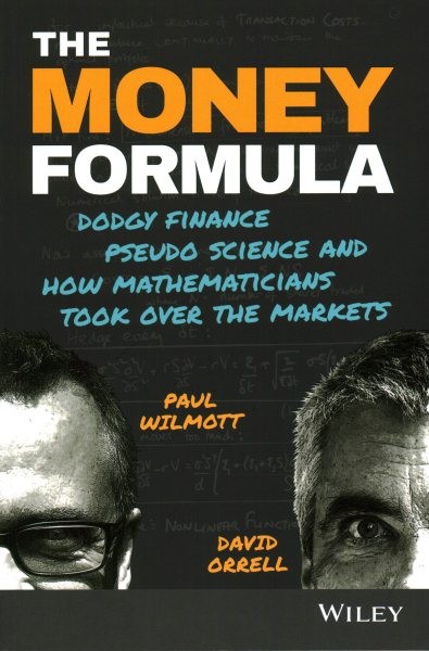 Money Formula : Dodgy Finance, Pseudo Science, and How Mathematicians Took ov…