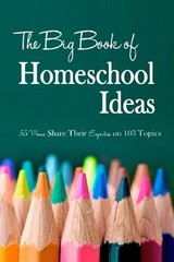 THE BIG BOOK OF HOMESCHOOL IDEAS: 55 MOMS SHARE THEIR By Ihomeschool VG