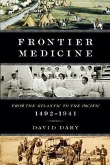 Frontier Medicine: From the Atlantic to the Pacific, 1492-1941 by