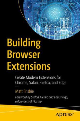 Building Browser Extensions : Create Modern Extensions for Chrome, Safari, Fi…