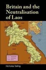 Britain and the Neutralisation of Laos by Nicholas Tarling: New