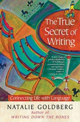 The True Secret of Writing: Connecting Life with Language – Goldberg, Natali…
