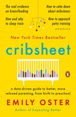Cribsheet: A Data-Driven Guide to Better, More Relaxed Parenting, from Birth…