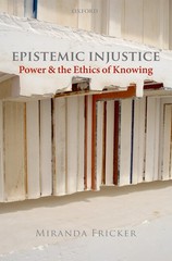 Epistemic Injustice: Power and the Ethics of Knowing