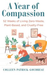A Year of Compassion: 52 Weeks of Living Zero-Waste, Plant-Based, and Cruelt…