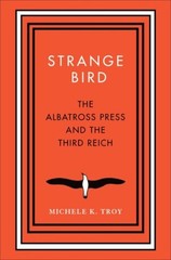 Strange Bird : The Albatross Press and the Third Reich Michele K.