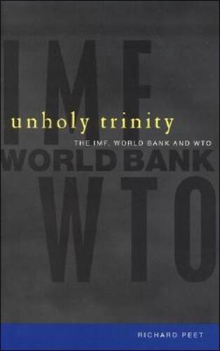 Unholy Trinity: The IMF, World Bank and WTO – Paperback By Peet, Richard – GOOD