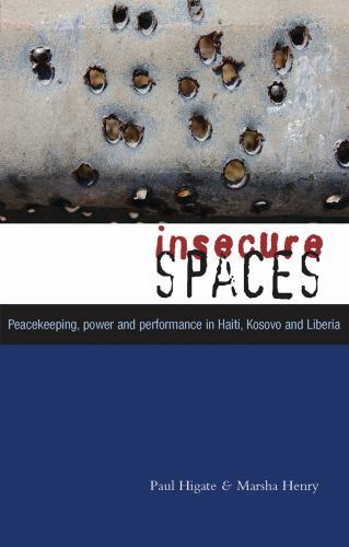Insecure Spaces: Peacekeeping, Power and Performance in Haiti, Kosovo and Liberi
