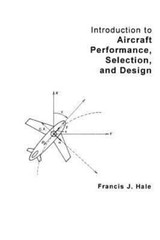 Introduction to Aircraft Performance, Selection and Design by Francis J Hale
