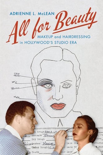 All for Beauty: Makeup and Hairdressing in Hollywood’s Studio Era by McLean