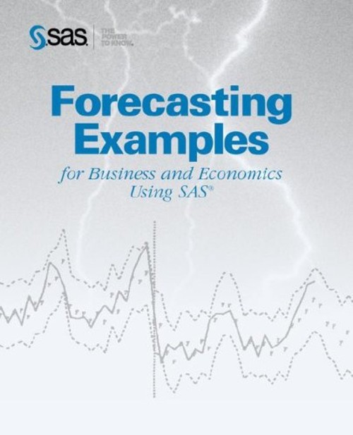 Forecasting Examples for Business and Economics Using SAS Hardcov