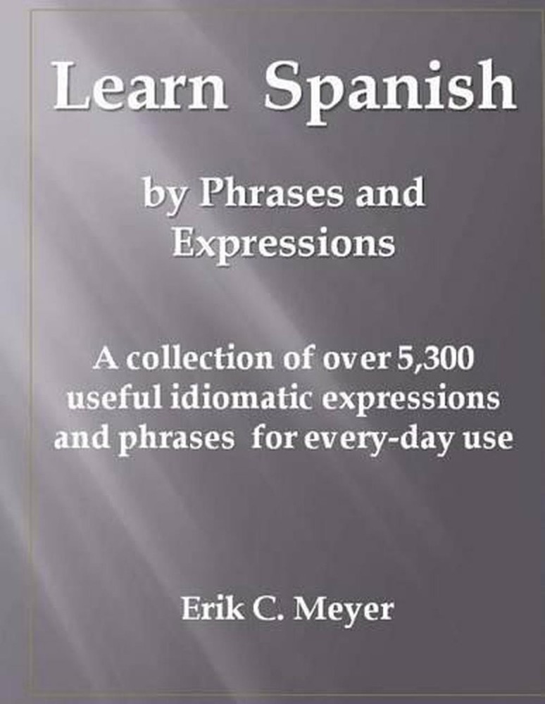 Learn Spanish by Phrases and Expressions: A collection of over 5,300 useful idio
