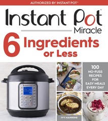 Instant Pot Miracle 6 Ingredients Or Less: 100 No-Fuss Recipes for Easy Meal…