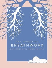 The Power of Breathwork: Simple Practices to Promote Wellbeing by Jennifer Patte