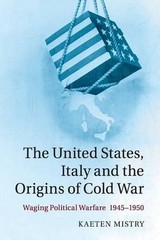 The United States, Italy and the Origins of Cold War: Waging Political Warfare,