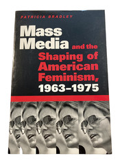 Mass Media and the Shaping of American Feminism, 1963-1975 by Bradley S/C