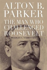 Alton B. Parker: The Man Who Challenged Roosevelt by Bradley C. Nahrstadt Paperb