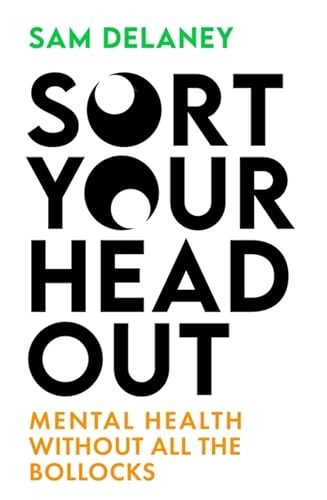 Sort Your Head Out: Mental health without all the bo… by Delaney, Sam Hardback
