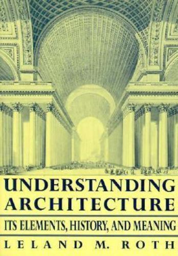 Understanding Architecture: Its Elements, History, And Meaning by Leland Roth