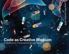 Code as Creative Medium: A Handbook for Computational Art and Design