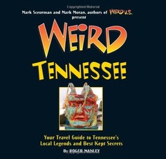 Weird Tennessee: Your Travel Guide to Tennessee’s Local Legends and Best Kep…
