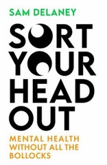 Sort Your Head Out : Mental Health Without All the Bollocks, Hardcover by Del…