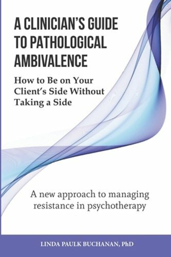A Clinician’s Guide to Pathological Ambivalence: How to Be on Your Client’s Side