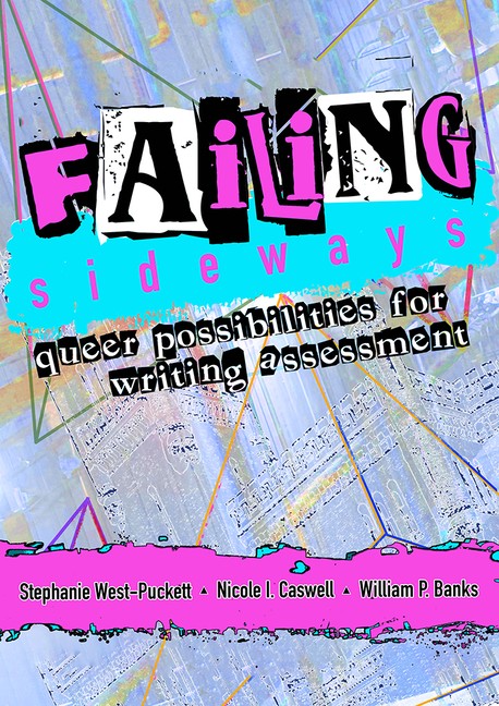 Failing Sideways: Queer Possibilities For Writing Assessment