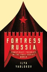 Fortress Russia: Conspiracy Theories in the Post-Soviet World by Yablokov, Ilya