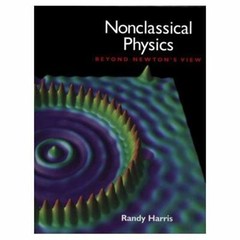 Nonclassical Physics: Beyond Newton’s View by Harris, Randy