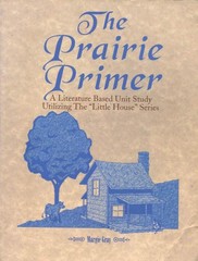 The Prairie Primer: Literature Based Unit Studies Utilizing the “Little Hous…