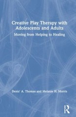 Creative Play Therapy With Adolescents and Adults : Moving from Helping to He…