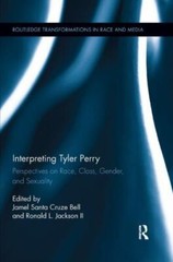 Interpreting Tyler Perry : Perspectives on Race, Class, Gender, and Sexuality…