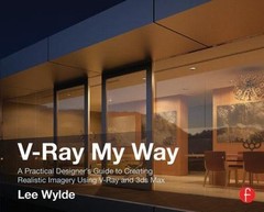 V-Ray My Way: A Practical Designer’s Guide to Creating Realistic Imagery…