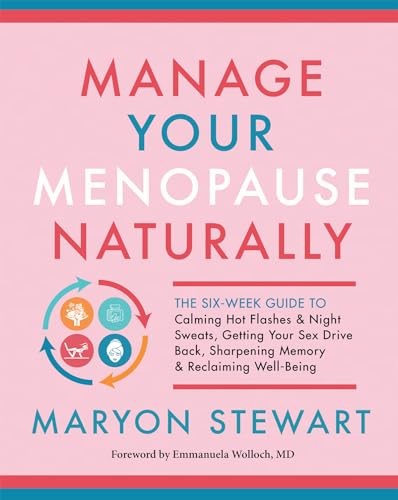 Manage Your Menopause Naturally: The Six-Week Guide to Calming Hot Flashes &…