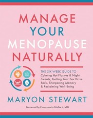 Manage Your Menopause Naturally: The Six-Week Guide to Calming Hot Flashes &…