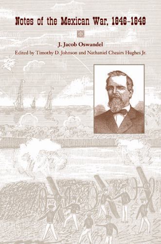 Notes of the Mexican War, 1846-1848 by J. Jacob Oswandel, Timothy D. Johnson and